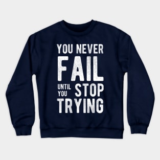 You Never Fail Until You Stop Trying Crewneck Sweatshirt